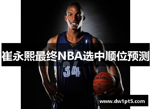 崔永熙最终NBA选中顺位预测
